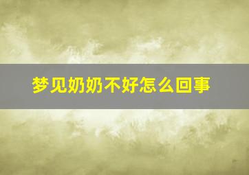 梦见奶奶不好怎么回事