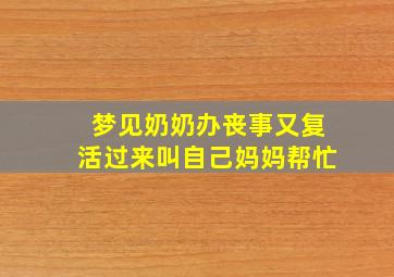 梦见奶奶办丧事又复活过来叫自己妈妈帮忙