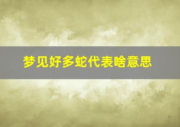 梦见好多蛇代表啥意思