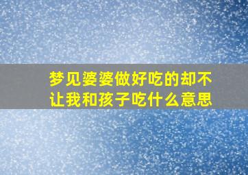 梦见婆婆做好吃的却不让我和孩子吃什么意思