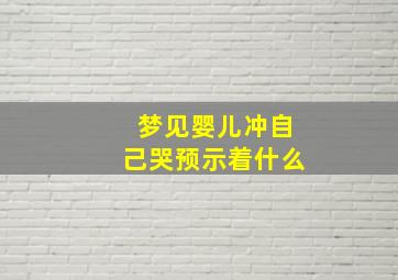 梦见婴儿冲自己哭预示着什么