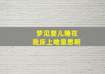 梦见婴儿睡在我床上啥意思啊