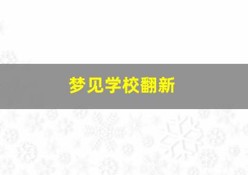 梦见学校翻新