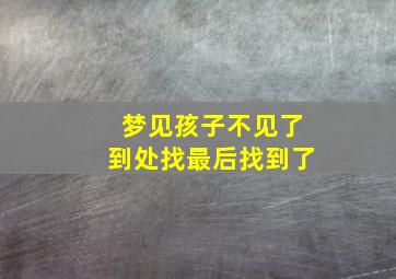 梦见孩子不见了到处找最后找到了