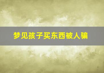 梦见孩子买东西被人骗