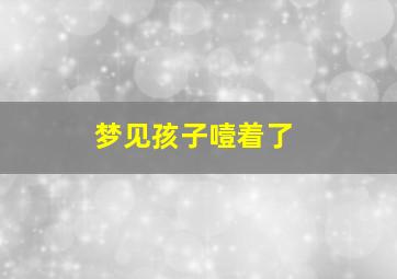 梦见孩子噎着了