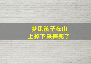 梦见孩子在山上掉下来摔死了