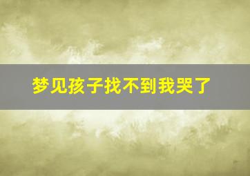 梦见孩子找不到我哭了