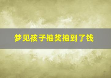 梦见孩子抽奖抽到了钱