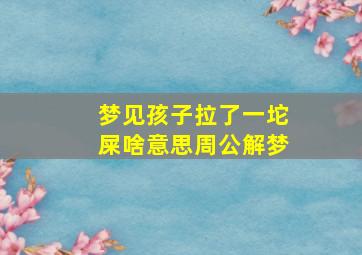 梦见孩子拉了一坨屎啥意思周公解梦