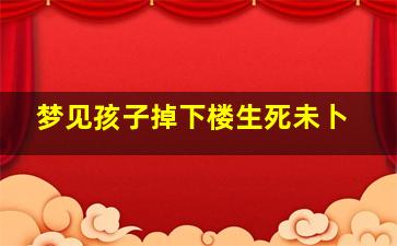 梦见孩子掉下楼生死未卜