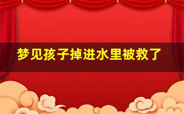 梦见孩子掉进水里被救了