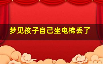 梦见孩子自己坐电梯丢了