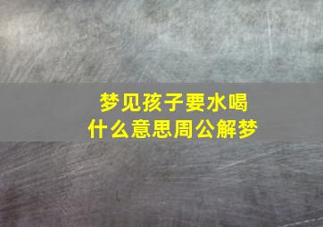 梦见孩子要水喝什么意思周公解梦