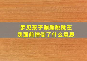 梦见孩子蹦蹦跳跳在我面前摔倒了什么意思