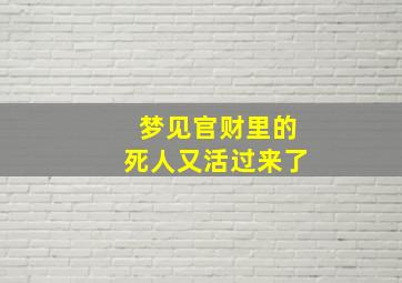 梦见官财里的死人又活过来了