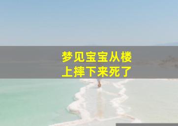 梦见宝宝从楼上摔下来死了