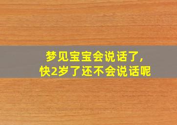 梦见宝宝会说话了,快2岁了还不会说话呢