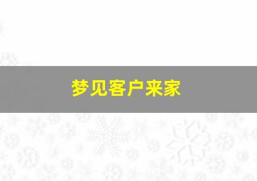 梦见客户来家