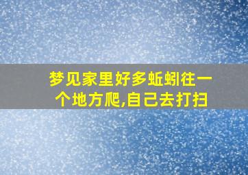 梦见家里好多蚯蚓往一个地方爬,自己去打扫