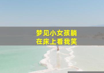 梦见小女孩躺在床上看我笑