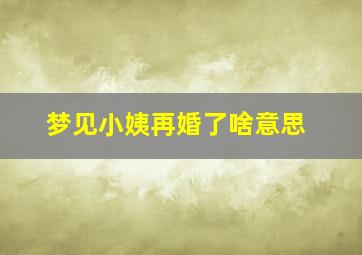 梦见小姨再婚了啥意思