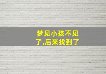 梦见小孩不见了,后来找到了