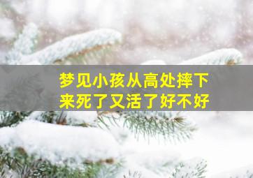 梦见小孩从高处摔下来死了又活了好不好