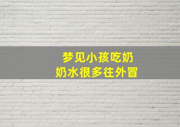 梦见小孩吃奶奶水很多往外冒