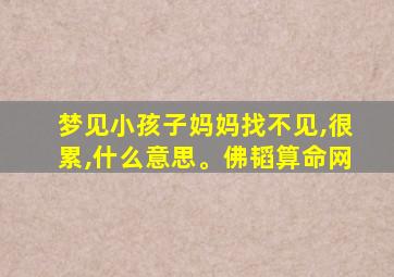 梦见小孩子妈妈找不见,很累,什么意思。佛韬算命网