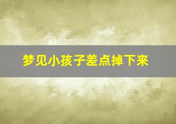 梦见小孩子差点掉下来