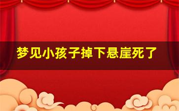 梦见小孩子掉下悬崖死了