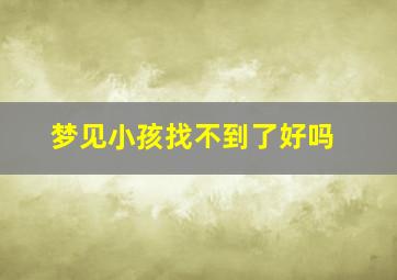 梦见小孩找不到了好吗