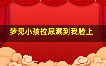 梦见小孩拉尿溅到我脸上