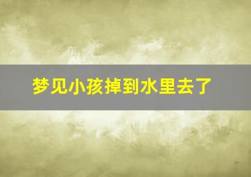 梦见小孩掉到水里去了