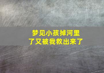 梦见小孩掉河里了又被我救出来了