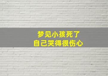 梦见小孩死了自己哭得很伤心