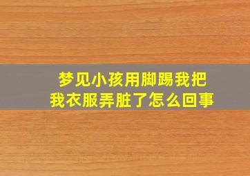 梦见小孩用脚踢我把我衣服弄脏了怎么回事