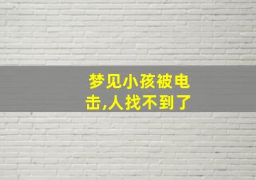 梦见小孩被电击,人找不到了