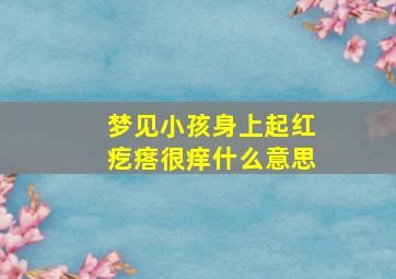 梦见小孩身上起红疙瘩很痒什么意思