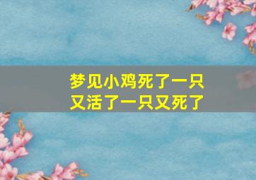 梦见小鸡死了一只又活了一只又死了