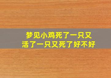 梦见小鸡死了一只又活了一只又死了好不好