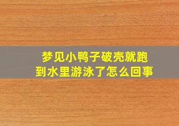 梦见小鸭子破壳就跑到水里游泳了怎么回事