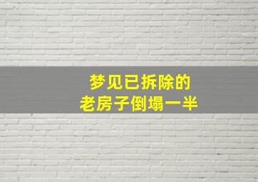 梦见已拆除的老房子倒塌一半