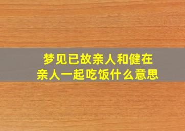 梦见已故亲人和健在亲人一起吃饭什么意思