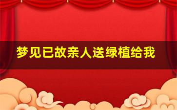 梦见已故亲人送绿植给我