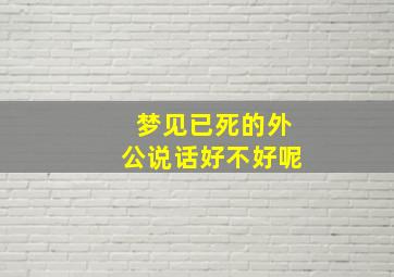 梦见已死的外公说话好不好呢