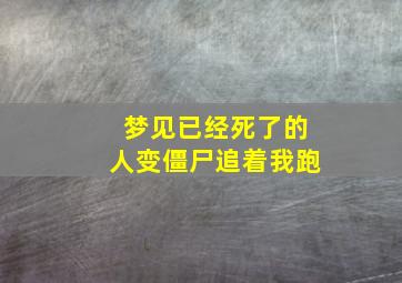 梦见已经死了的人变僵尸追着我跑