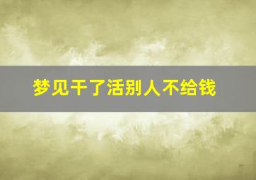 梦见干了活别人不给钱