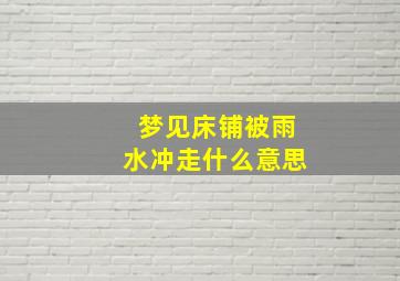 梦见床铺被雨水冲走什么意思